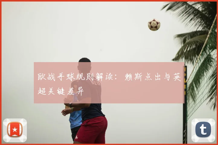 欧战手球规则解读：赖斯点出与英超关键差异